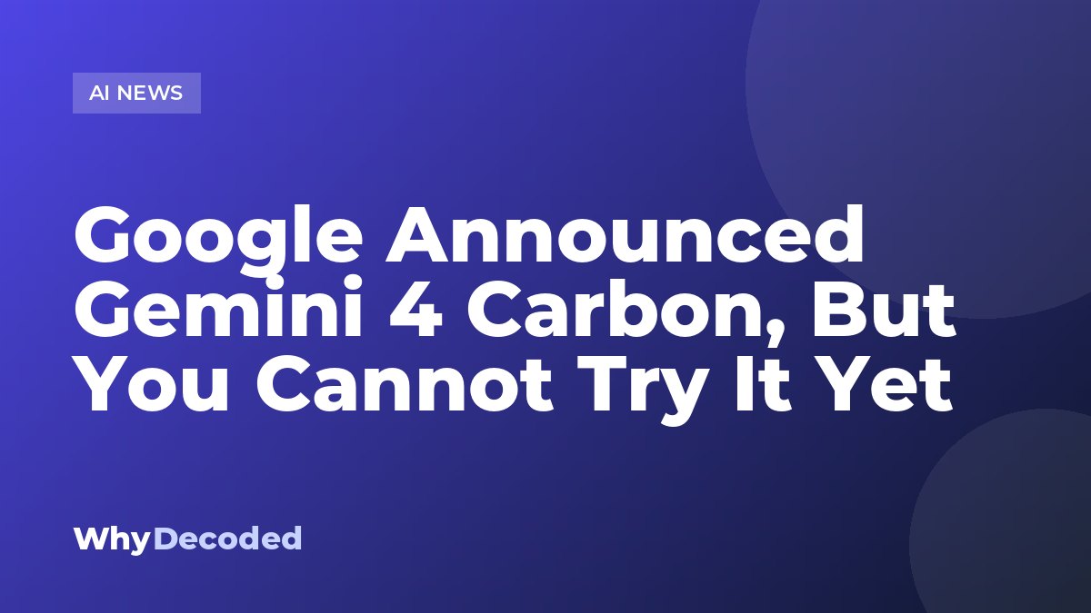 Google Announced Gemini 4 Carbon, But You Cannot Try It Yet