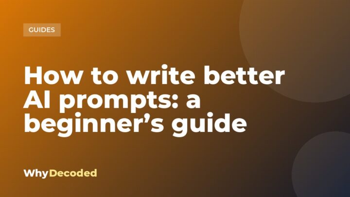 How to write better AI prompts: a beginner’s guide