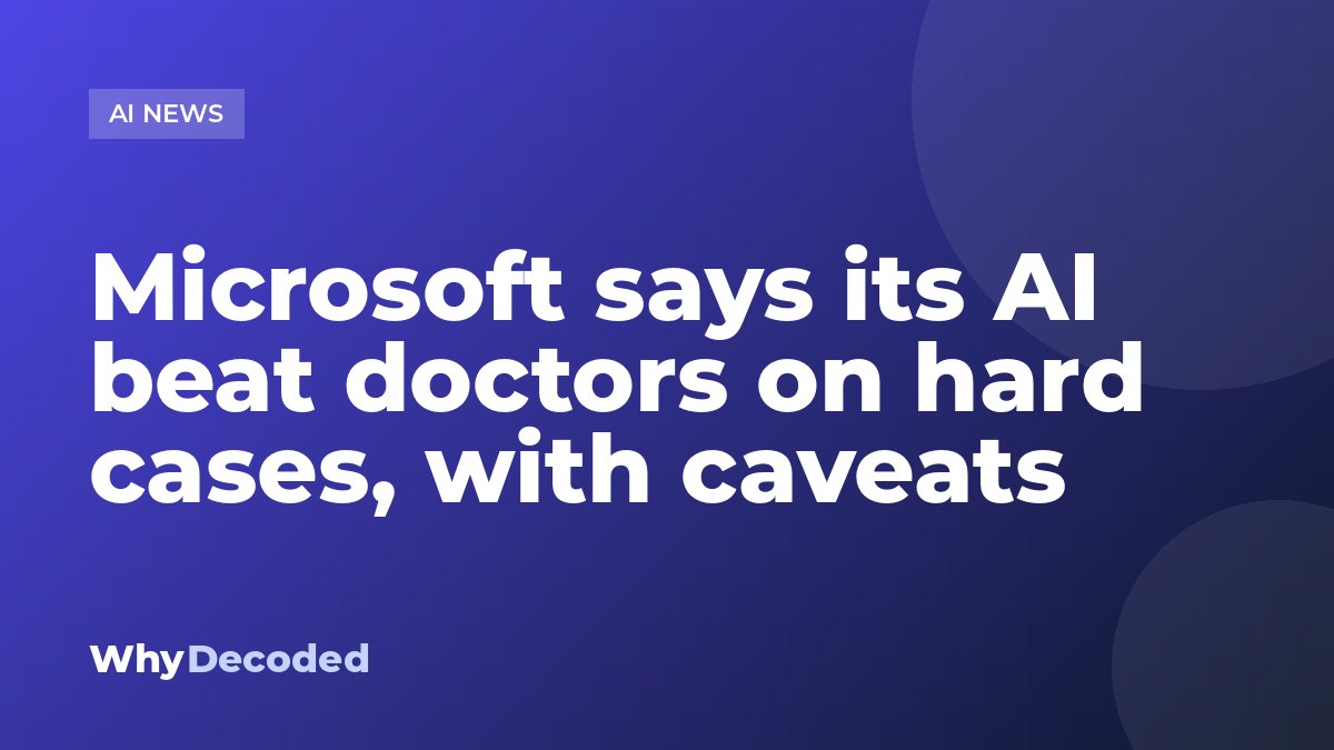 Microsoft says its AI beat doctors on hard cases, with caveats