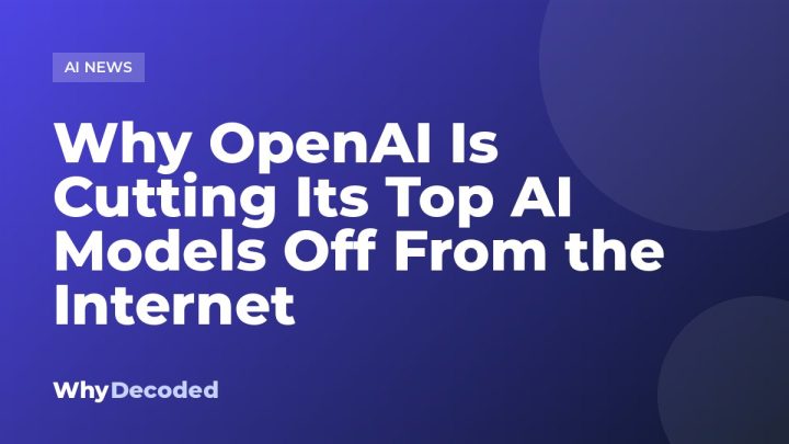 Why OpenAI Is Cutting Its Top AI Models Off From the Internet